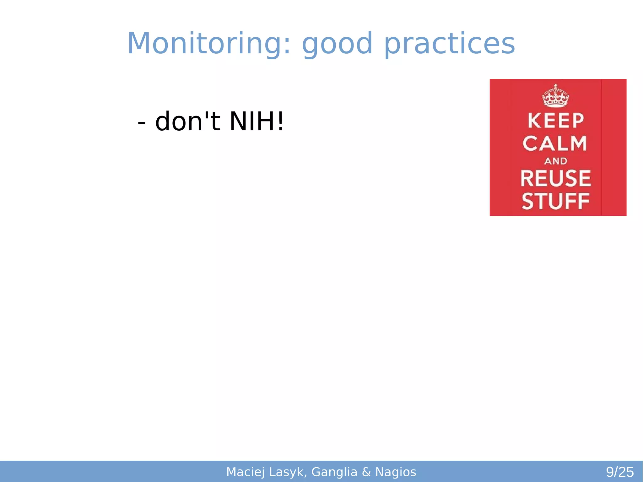 Monitoring: good practices
Maciej Lasyk, Ganglia & Nagios
- don't NIH!
9/25
 