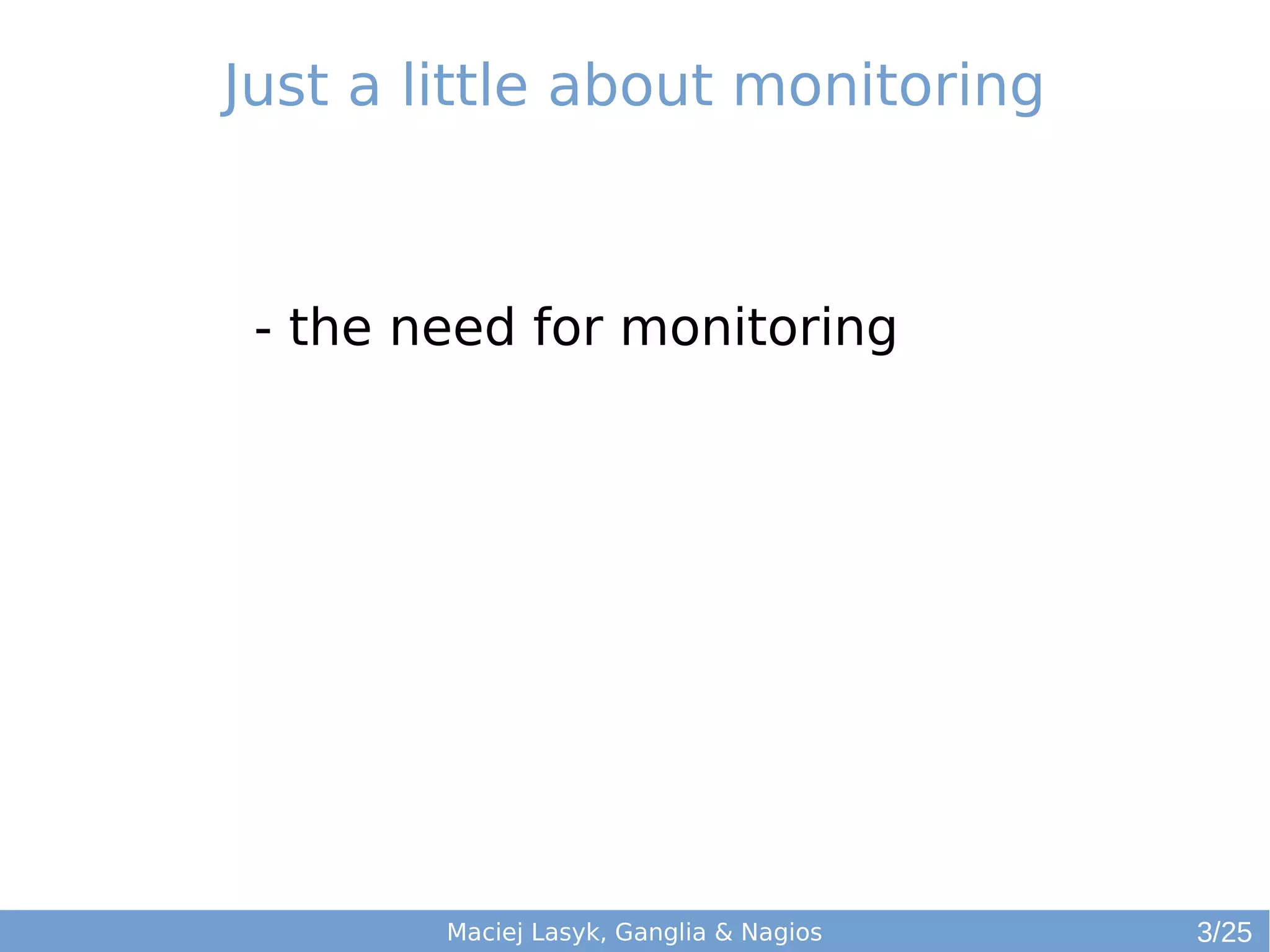 Just a little about monitoring
- the need for monitoring
Maciej Lasyk, Ganglia & Nagios 3/25
 