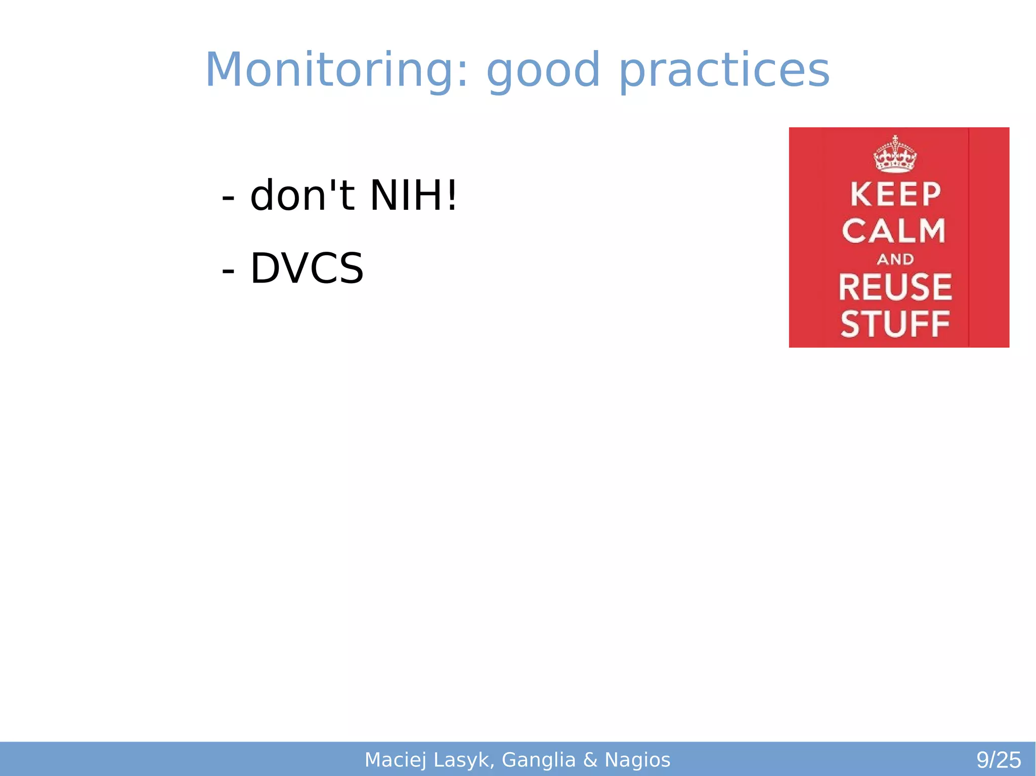 Maciej Lasyk, Ganglia & Nagios
- don't NIH!
- DVCS
Monitoring: good practices
9/25
 