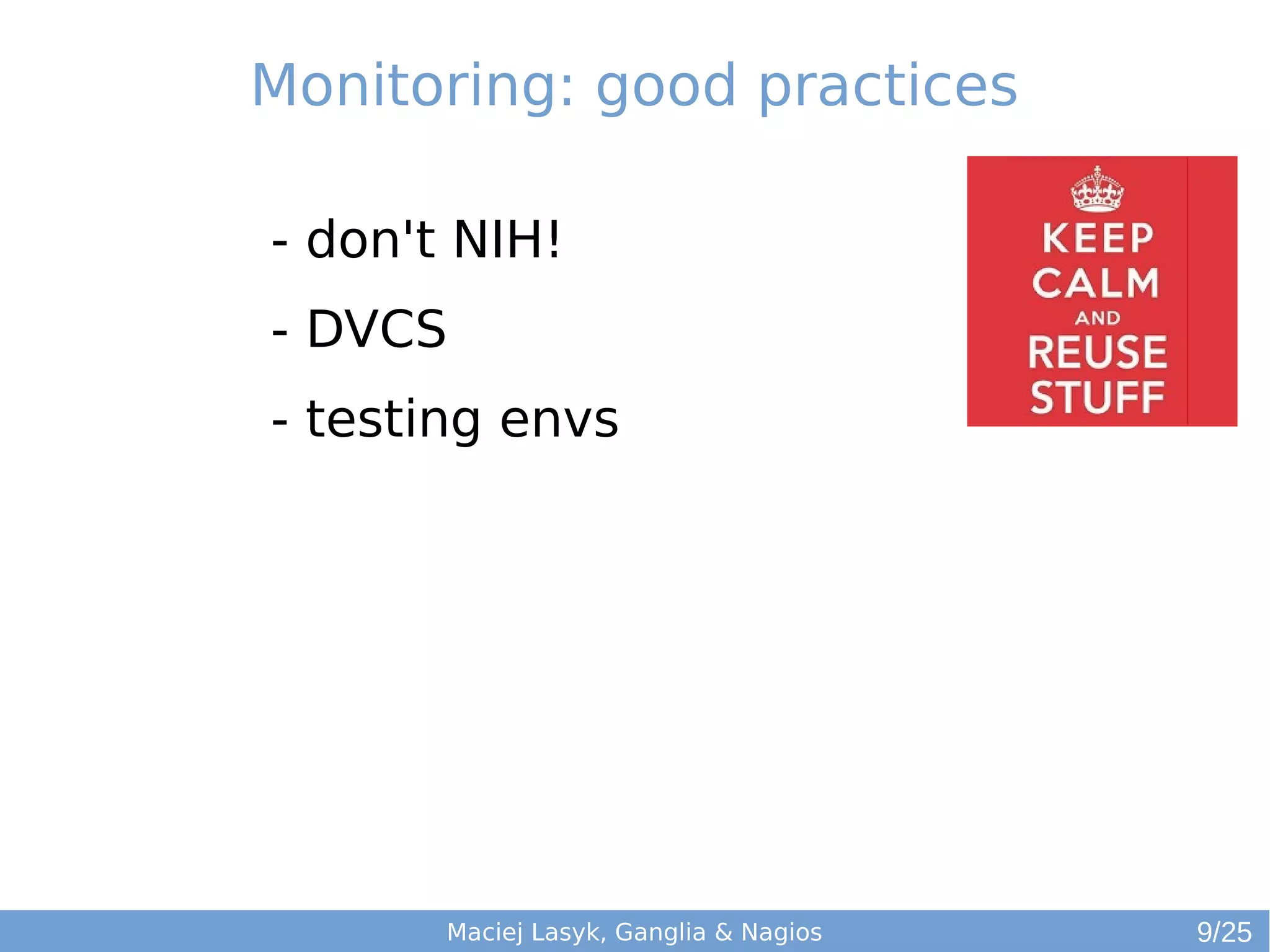 Maciej Lasyk, Ganglia & Nagios
- don't NIH!
- DVCS
- testing envs
Monitoring: good practices
9/25
 