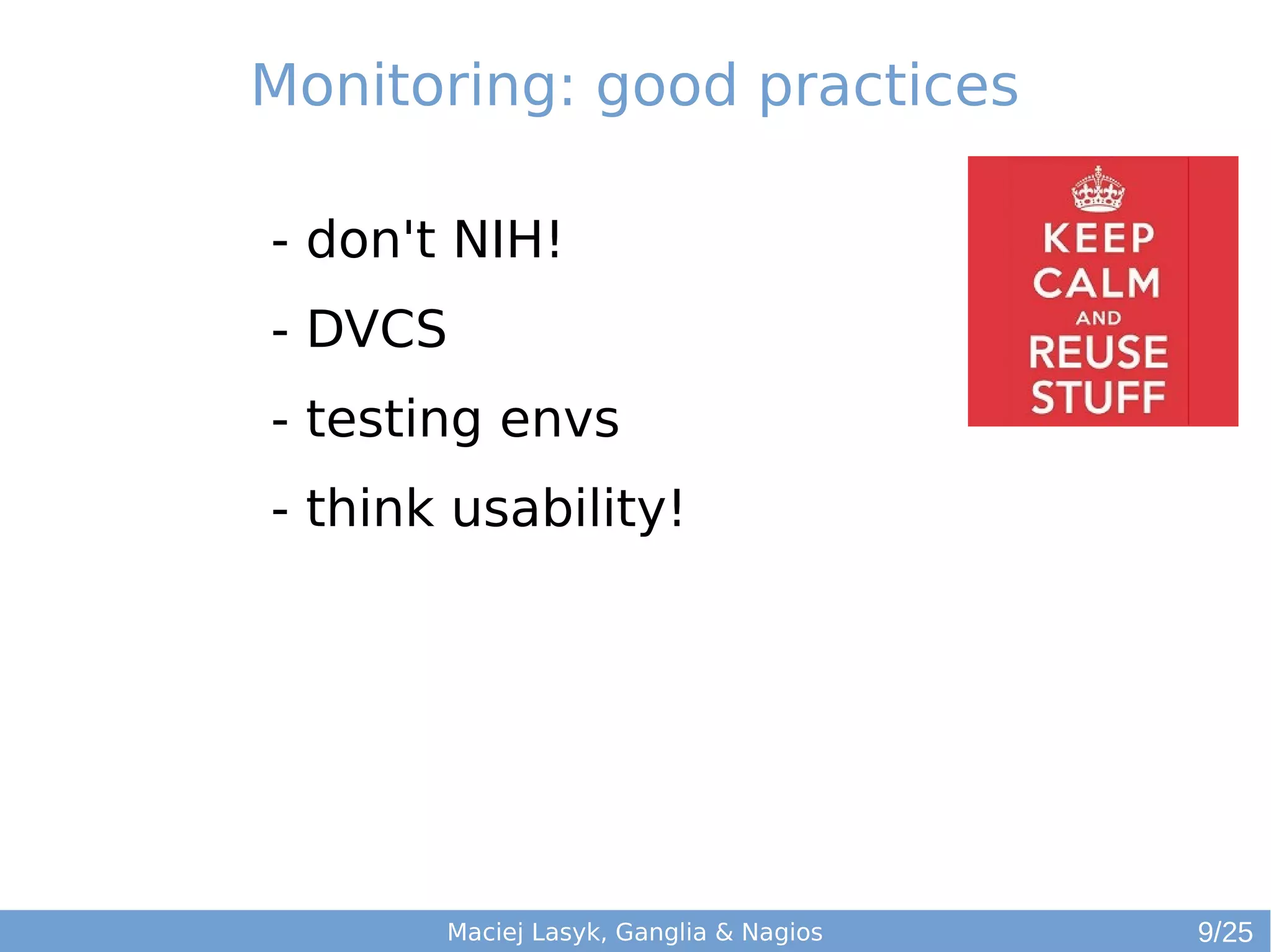 Maciej Lasyk, Ganglia & Nagios
- don't NIH!
- DVCS
- testing envs
- think usability!
Monitoring: good practices
9/25
 