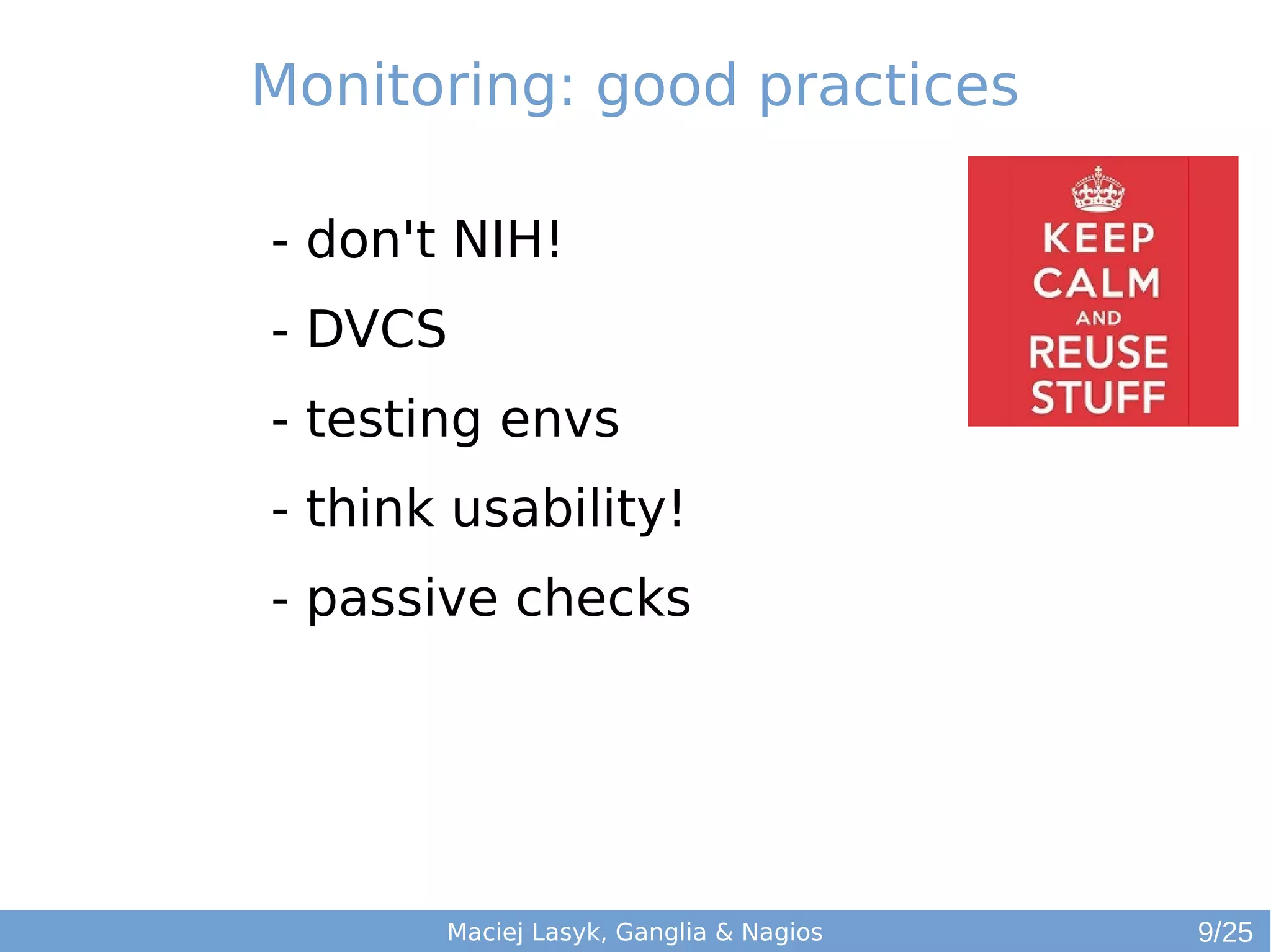Maciej Lasyk, Ganglia & Nagios
- don't NIH!
- DVCS
- testing envs
- think usability!
- passive checks
Monitoring: good practices
9/25
 