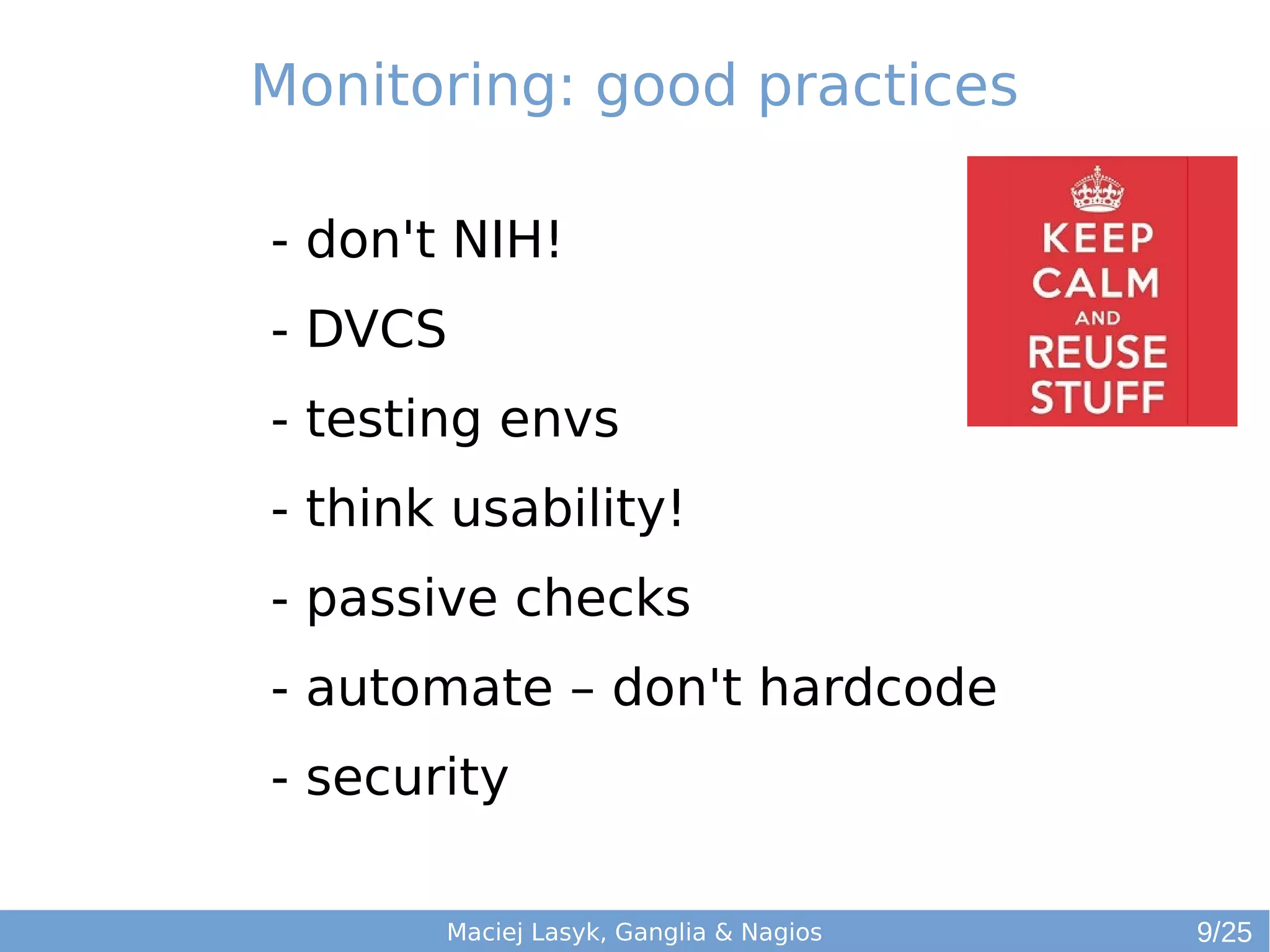 Maciej Lasyk, Ganglia & Nagios
- don't NIH!
- DVCS
- testing envs
- think usability!
- passive checks
- automate – don't hardcode
- security
Monitoring: good practices
9/25
 