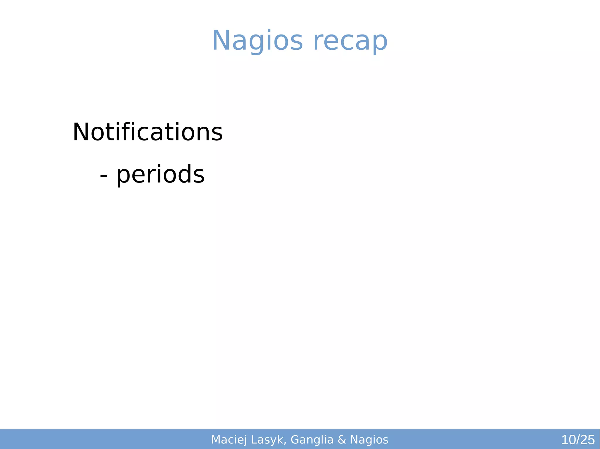 Maciej Lasyk, Ganglia & Nagios
Nagios recap
Notifications
- periods
10/25
 