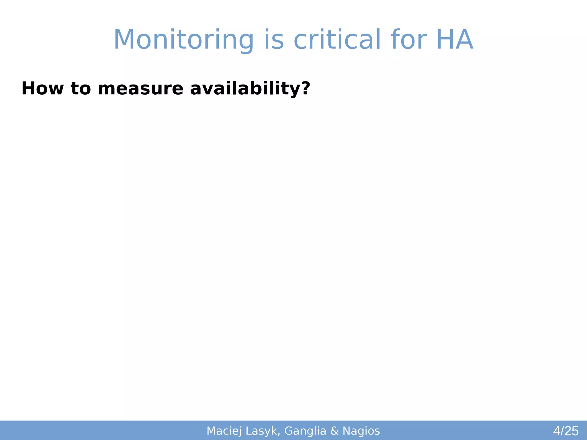 Monitoring is critical for HA
How to measure availability?
Maciej Lasyk, Ganglia & Nagios 4/25
 