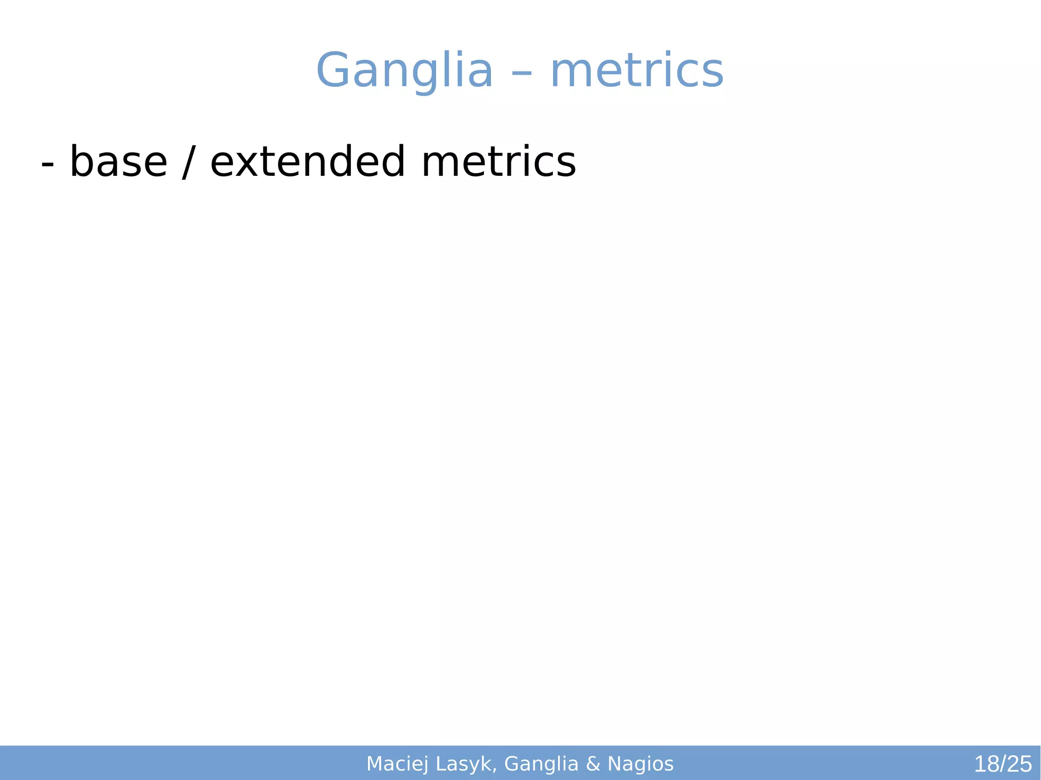 Maciej Lasyk, Ganglia & Nagios
Ganglia – metrics
- base / extended metrics
18/25
 