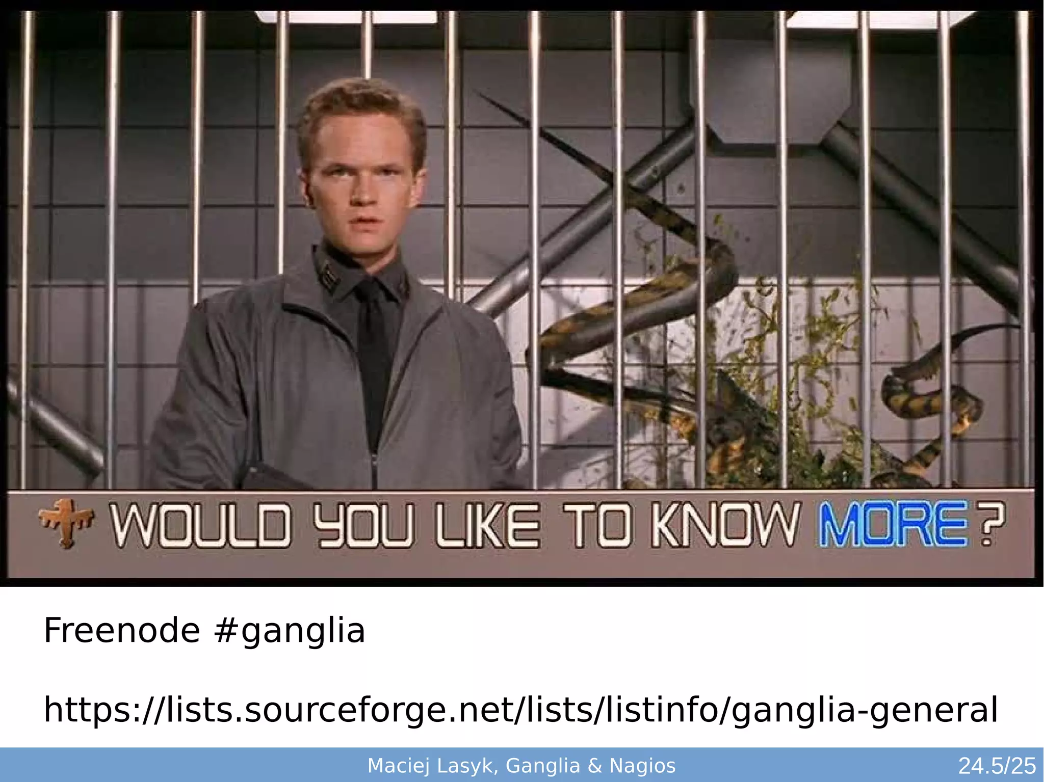 Maciej Lasyk, Ganglia & Nagios
Freenode #ganglia
https://lists.sourceforge.net/lists/listinfo/ganglia-general
24.5/25
 