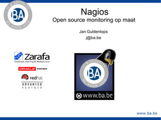 Nagios Open source monitoring op maat  Jan Guldentops [email_address] 