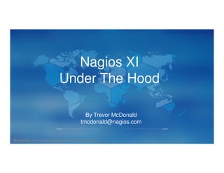 Nagios XI
Under The Hood
By Trevor McDonald
tmcdonald@nagios.com
 