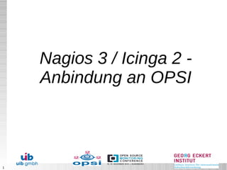 1
Nagios 3 / Icinga 2 -
Anbindung an OPSI
 