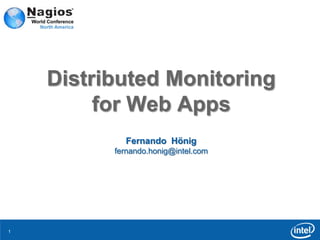 Distributed Monitoring
         for Web Apps
            Fernando Hönig
          fernando.honig@intel.com




1
 
