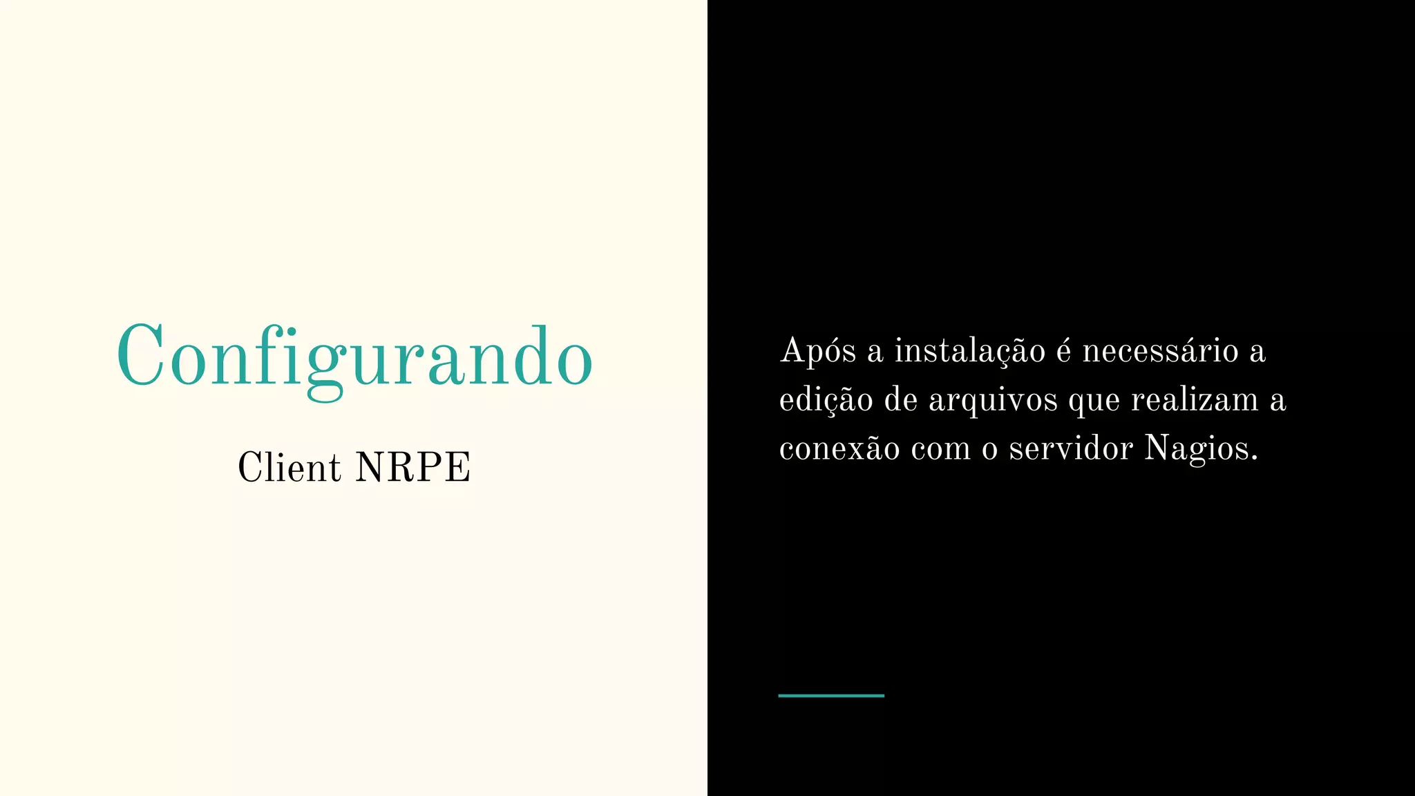 Configurando
Client NRPE
Após a instalação é necessário a
edição de arquivos que realizam a
conexão com o servidor Nagios.
 