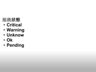 服務狀態
• Critical
• Warning
• Unknow
• Ok
• Pending
 