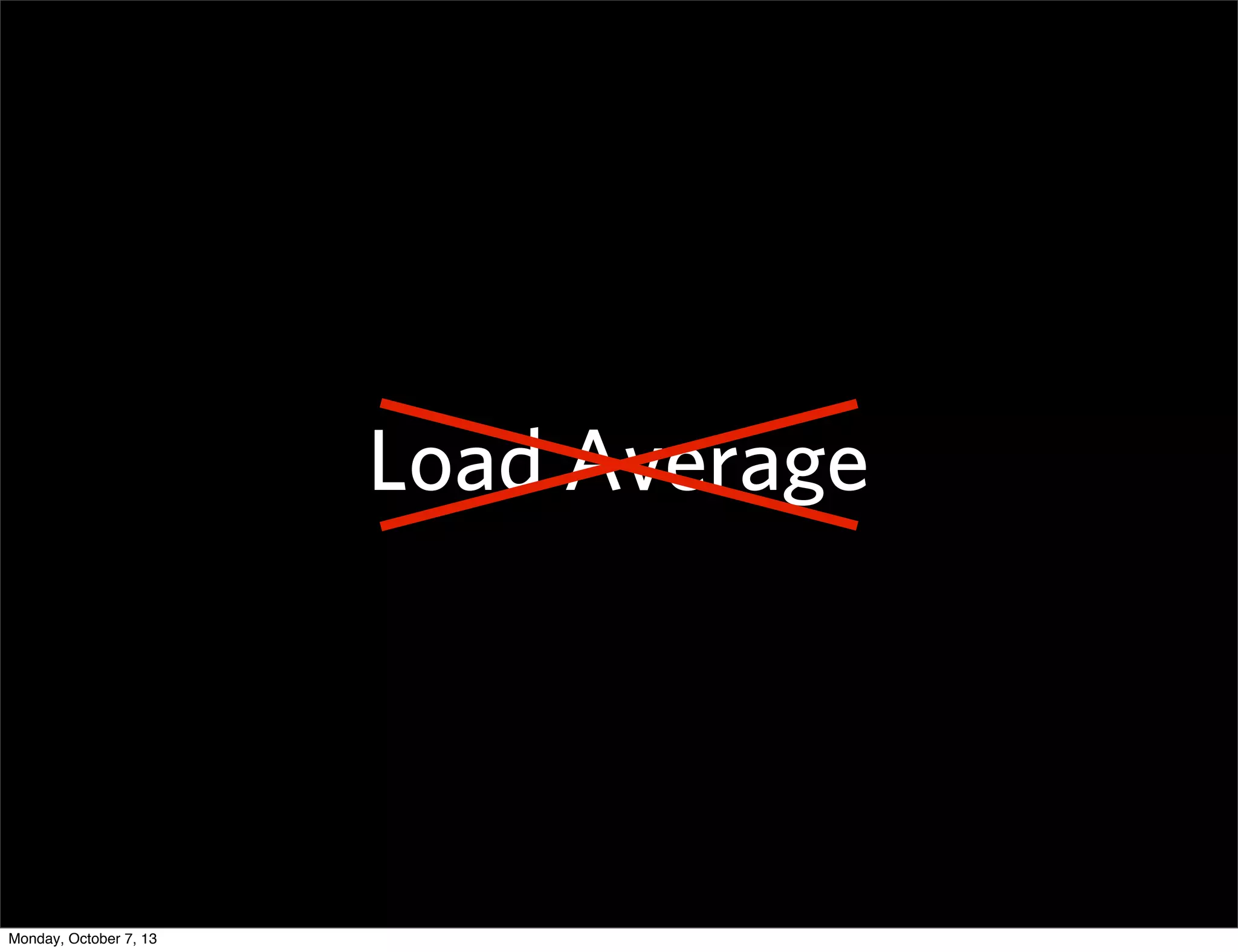 Load Average
Monday, October 7, 13
 