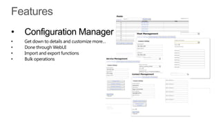 •   Configuration Manager
•   Get down to details and customize more…
•   Done through WebUI
•   Import and export functions
•   Bulk operations
 