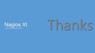 Nagios XI
nagios has just gotten better…
                                 Thanks
 