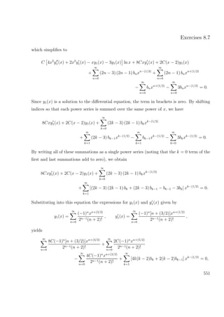 Exercises 8.7
which simpliﬁes to
C 4x2
y1 (x) + 2x2
y1(x) − xy1(x) − 3y1(x) ln x + 8Cxy1(x) + 2C(x − 2)y1(x)
+
∞
n=0
(2n − 3) (2n − 1) bnxn−(1/2)
+
∞
n=0
(2n − 1) bnxn+(1/2)
−
∞
n=0
bnxn+(1/2)
−
∞
n=0
3bnxn−(1/2)
= 0.
Since y1(x) is a solution to the diﬀerential equation, the term in brackets is zero. By shifting
indices so that each power series is summed over the same power of x, we have
8Cxy1(x) + 2C(x − 2)y1(x) +
∞
k=0
(2k − 3) (2k − 1) bkxk−(1/2)
+
∞
k=1
(2k − 3) bk−1xk−(1/2)
−
∞
k=1
bk−1xk−(1/2)
−
∞
k=0
3bkxk−(1/2)
= 0.
By writing all of these summations as a single power series (noting that the k = 0 term of the
ﬁrst and last summations add to zero), we obtain
8Cxy1(x) + 2C(x − 2)y1(x) +
∞
k=0
(2k − 3) (2k − 1) bkxk−(1/2)
+
∞
k=1
[(2k − 3) (2k − 1) bk + (2k − 3) bk−1 − bk−1 − 3bk] xk−(1/2)
= 0.
Substituting into this equation the expressions for y1(x) and y1(x) given by
y1(x) =
∞
n=0
(−1)n
xn+(3/2)
2n−1(n + 2)!
, y1(x) =
∞
n=0
(−1)n
[n + (3/2)]xn+(1/2)
2n−1(n + 2)!
,
yields
∞
n=0
8C(−1)n
[n + (3/2)]xn+(3/2)
2n−1(n + 2)!
+
∞
n=0
2C(−1)n
xn+(5/2)
2n−1(n + 2)!
−
∞
n=0
4C(−1)n
xn+(3/2)
2n−1(n + 2)!
+
∞
k=1
[4k(k − 2)bk + 2(k − 2)bk−1] xk−(1/2)
= 0,
551
 