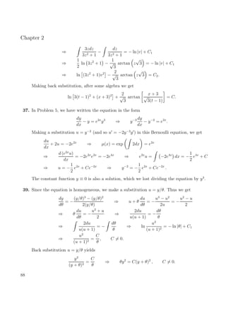 Chapter 2
⇒
3zdz
3z2 + 1
−
dz
3z2 + 1
= − ln |v| + C1
⇒
1
2
ln 3z2
+ 1 −
1
√
3
arctan z
√
3 = − ln |v| + C1
⇒ ln (3z2
+ 1)v2
−
2
√
3
arctan z
√
3 = C2.
Making back substitution, after some algebra we get
ln 3(t − 1)2
+ (x + 3)2
+
2
√
3
arctan
x + 3
√
3(t − 1)
= C.
37. In Problem 5, we have written the equation in the form
dy
dx
− y = e2x
y3
⇒ y−3 dy
dx
− y−2
= e2x
.
Making a substitution u = y−2
(and so u = −2y−3
y ) in this Bernoulli equation, we get
du
dx
+ 2u = −2e2x
⇒ µ(x) = exp 2dx = e2x
⇒
d (e2x
u)
dx
= −2e2x
e2x
= −2e4x
⇒ e2x
u = −2e4x
dx = −
1
2
e4x
+ C
⇒ u = −
1
2
e2x
+ Ce−2x
⇒ y−2
= −
1
2
e2x
+ Ce−2x
.
The constant function y ≡ 0 is also a solution, which we lost dividing the equation by y3
.
39. Since the equation is homogeneous, we make a substitution u = y/θ. Thus we get
dy
dθ
= −
(y/θ)3
− (y/θ)2
2(y/θ)
⇒ u + θ
du
dθ
= −
u3
− u2
2u
= −
u2
− u
2
⇒ θ
du
dθ
= −
u2
+ u
2
⇒
2du
u(u + 1)
= −
dθ
θ
⇒
2du
u(u + 1)
= −
dθ
θ
⇒ ln
u2
(u + 1)2
= − ln |θ| + C1
⇒
u2
(u + 1)2
=
C
θ
, C = 0.
Back substitution u = y/θ yields
y2
(y + θ)2
=
C
θ
⇒ θy2
= C(y + θ)2
, C = 0.
88
 