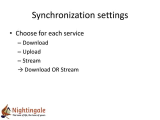 Synchronization settings
• Choose for each service
  – Download
  – Upload
  – Stream
  → Download OR Stream
 