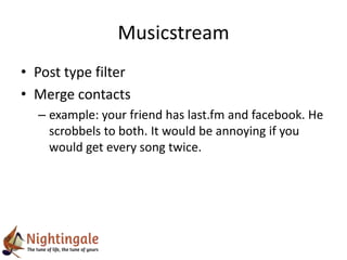 Musicstream
• Post type filter
• Merge contacts
  – example: your friend has last.fm and facebook. He
    scrobbels to bot...