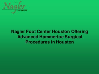 Nagler Foot Center Houston Offering
Advanced Hammertoe Surgical
Procedures in Houston
 