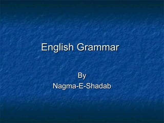 English GrammarEnglish Grammar
ByBy
Nagma-E-ShadabNagma-E-Shadab
 