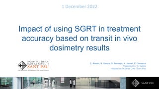 Impact of using SGRT in treatment
accuracy based on transit in vivo
dosimetry results
C. Ansón, N. Garcia, S. Bermejo, N. Jornet, P. Carrasco
Presented by: N. Garcia
Hospital de la Santa Creu i Sant Pau
1 December 2022
1
 