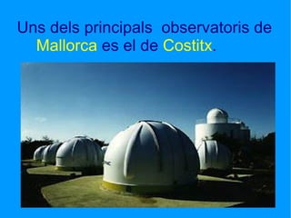 Uns dels principals  observatoris de  Mallorca  es el de  Costitx .  
