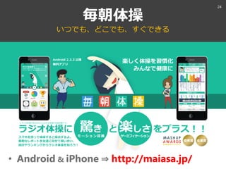 毎朝体操
いつでも、どこでも、すぐできる
• Android & iPhone ⇒ http://maiasa.jp/
24
 