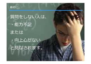 最初に


質問をしない⼈は、
・能⼒不⾜
または
・向上⼼がない
と⾒なされます。

            Copyright©SLOGAN Inc. All Rights Reserved.
 