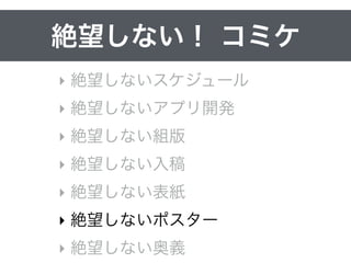 絶望しない！ コミケ
‣ 絶望しない組版
‣ 絶望しない入稿
‣ 絶望しない表紙
‣ 絶望しないポスター
‣ 絶望しない奥義
 