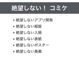 絶望しない！ コミケ
‣ 絶望しない組版
‣ 絶望しない入稿
‣ 絶望しない表紙
‣ 絶望しないポスター
‣ 絶望しない奥義
 