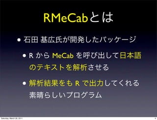 RMeCab
                 •
                       •R    MeCab



                       •             R



Saturday, March 26, 2011                 4
 