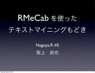 RMeCab

                              Nagoya.R #5




Saturday, March 26, 2011                    1
 