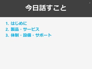 今日話すこと
1. はじめに
2. 製品・サービス
3. 体制・設備・サポート
2
 