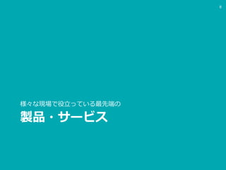 製品・サービス
様々な現場で役立っている最先端の
8
 