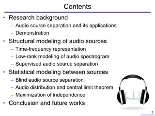 Contents
• Research background
– Audio source separation and its applications
– Demonstration
• Structural modeling of aud...