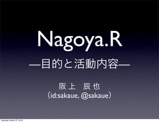 Nagoya.R
                           —                        —

                               id:sakaue, @sakaue


Saturday, March 27, 2010
 
