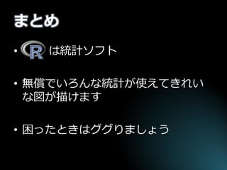 まとめ 
• は統計ソフト 
•無償でいろんな統計が使えてきれい な図が描けます 
•困ったときはググりましょう  