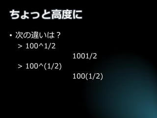 ちょっと高度に 
•次の違いは？ 
> 100^1/2 
1001/2 
> 100^(1/2) 
100(1/2)  