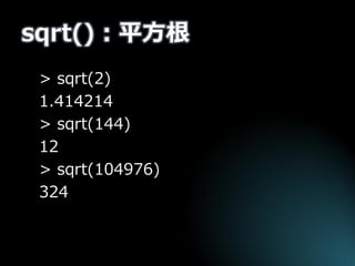 sqrt()：平方根 
> sqrt(2) 
1.414214 
> sqrt(144) 
12 
> sqrt(104976) 
324  