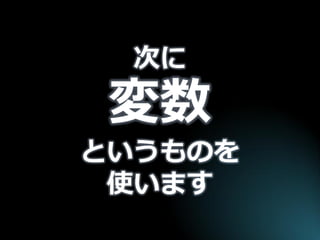 次に 変数 というものを 使います  