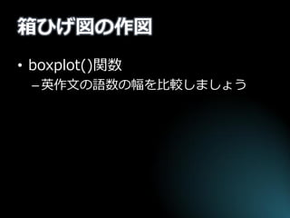 箱ひげ図の作図 
•boxplot()関数 
–英作文の語数の幅を比較しましょう  