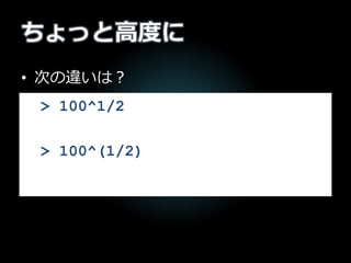 ちょっと高度に
• 次の違いは？
> 100^1/2
> 100^(1/2)
 
