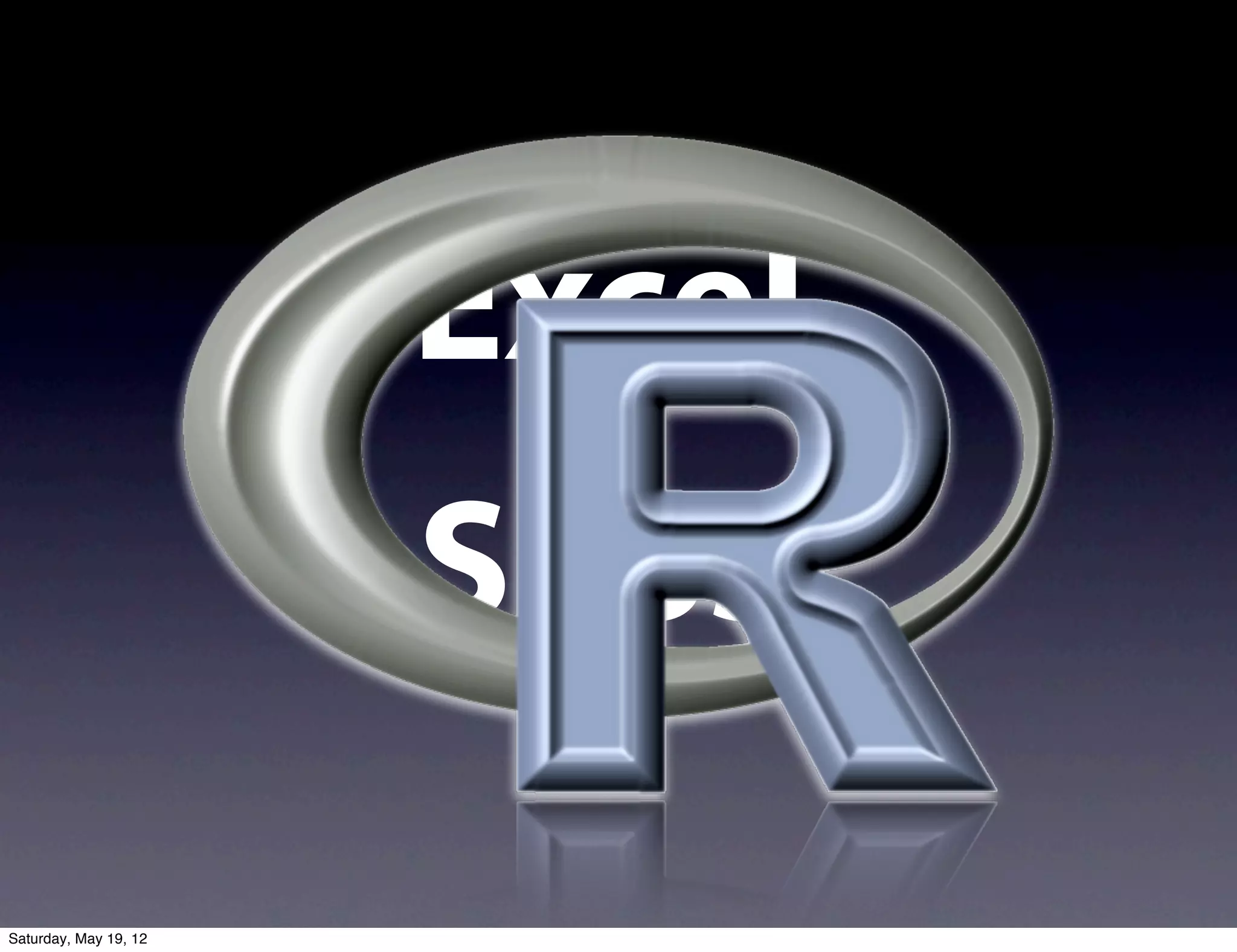 Excel
                       SPSS
Saturday, May 19, 12
 