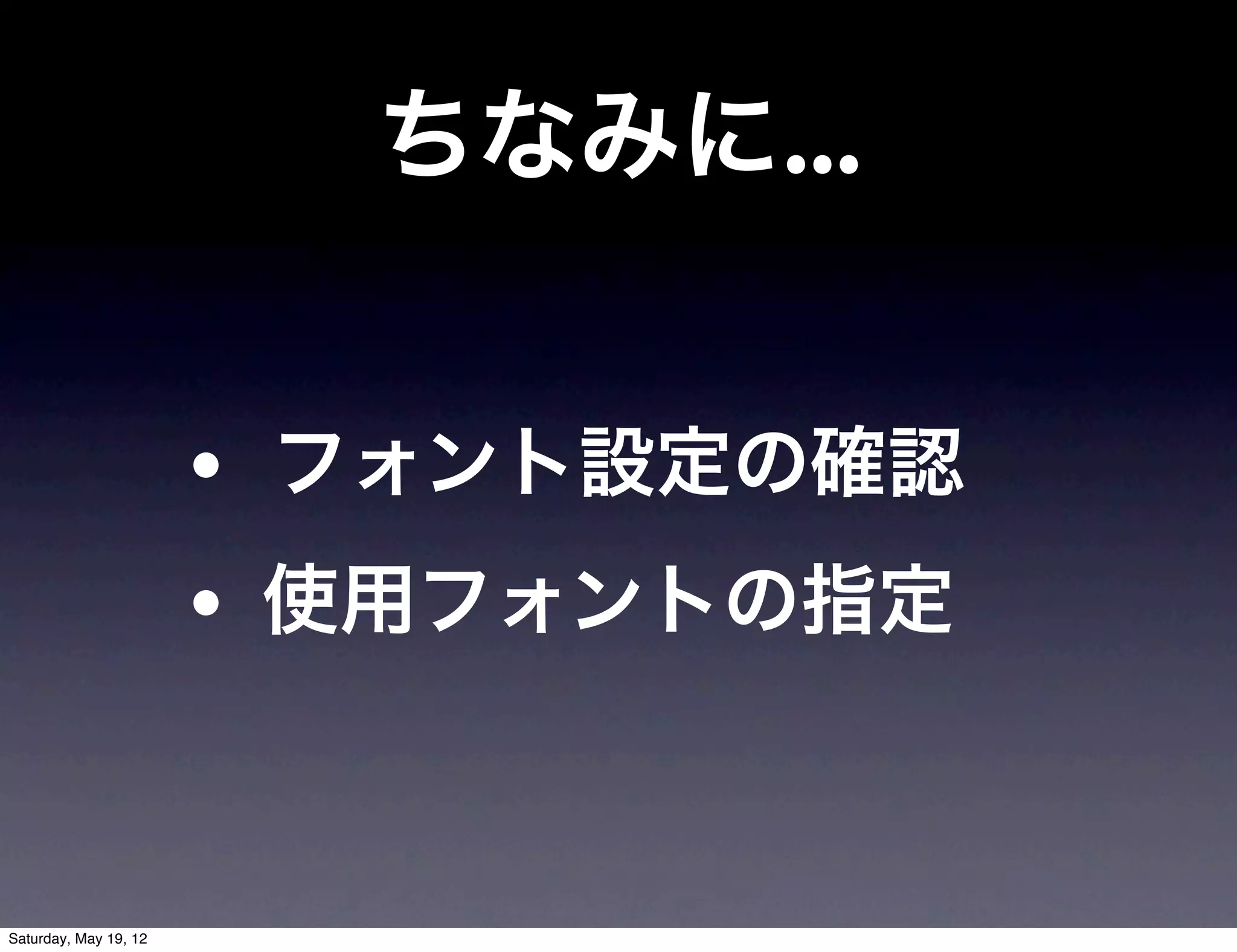 ちなみに...


                       • フォント設定の確認
                       • 使用フォントの指定


Saturday, May 19, 12
 