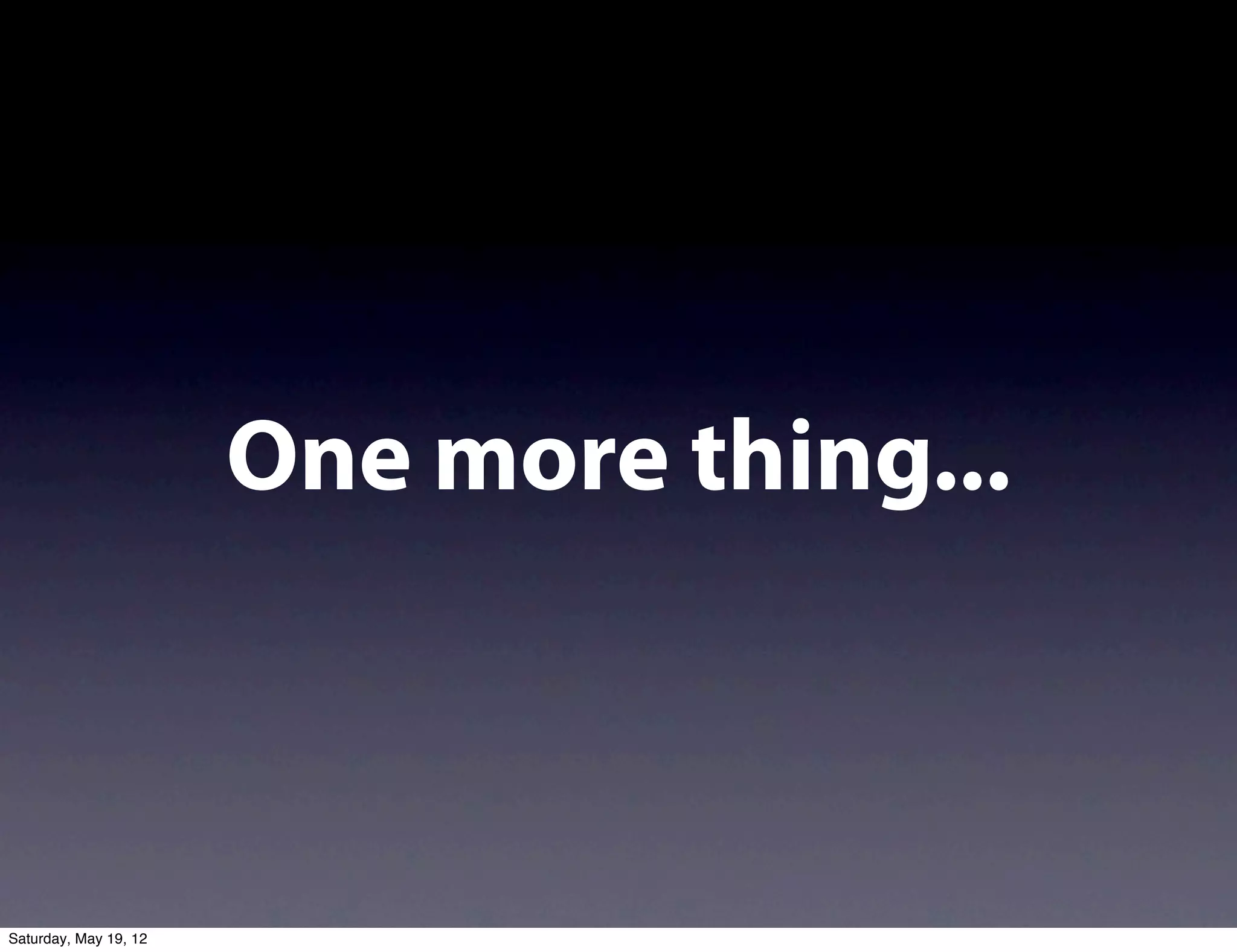 One more thing...



Saturday, May 19, 12
 