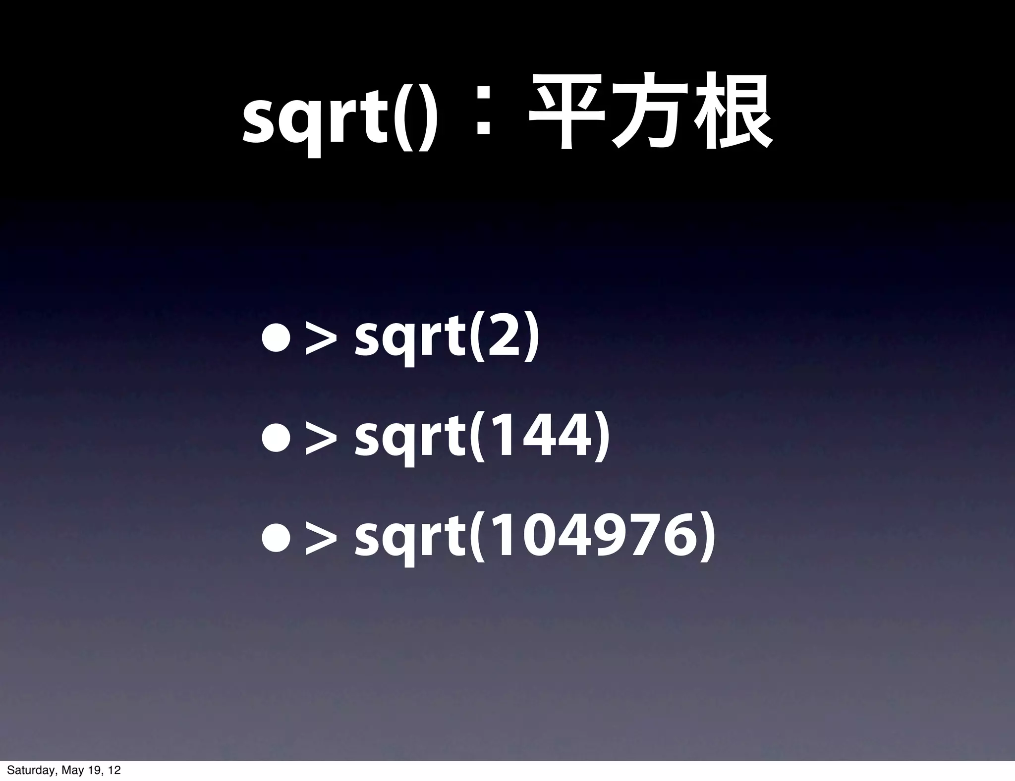 sqrt()：平方根

                       • > sqrt(2)
                       • > sqrt(144)
                       • > sqrt(104976)
Saturday, May 19, 12
 