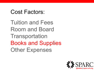 @txtbks | sparc.arl.org
Cost Factors:
Tuition and Fees
Room and Board
Transportation
Books and Supplies
Other Expenses
 