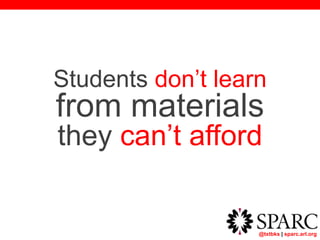 @txtbks | sparc.arl.org
Students don’t learn
from materials
they can’t afford
 